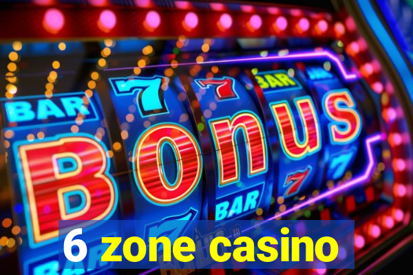 6 zone casino